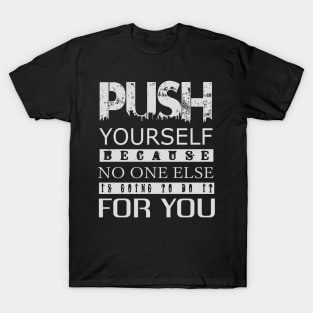 Push yourself because no one else is going to do T-Shirt